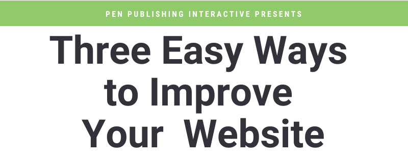 3 easy ways to improve your website by pen publishing interactive. Improve your website design today with these 3 easy steps.